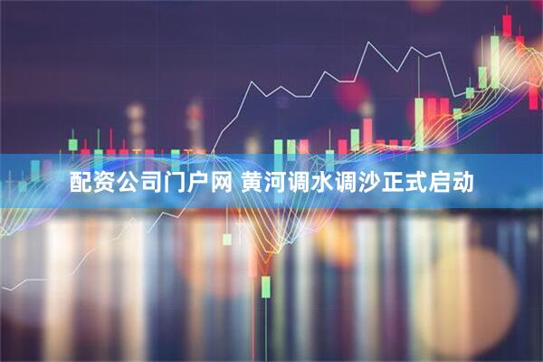配资公司门户网 黄河调水调沙正式启动